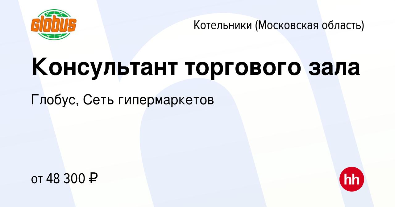 Вакансия Консультант торгового зала в Котельниках, работа в компании  Глобус, Сеть гипермаркетов (вакансия в архиве c 5 августа 2023)