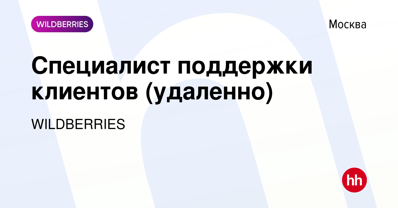 Вакансия Специалист поддержки клиентов (удаленно) в Москве, работа в  компании WILDBERRIES (вакансия в архиве c 5 апреля 2024)