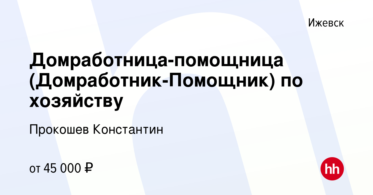 Вакансия Домработница-помощница (Домработник-Помощник) по хозяйству в  Ижевске, работа в компании Прокошев Константин (вакансия в архиве c 15 июля  2023)