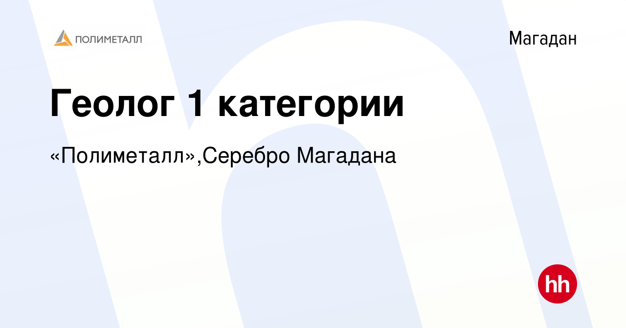 Вакансия Геолог 1 категории в Магадане, работа в компании «Полиметалл»,Серебро  Магадана (вакансия в архиве c 5 августа 2023)