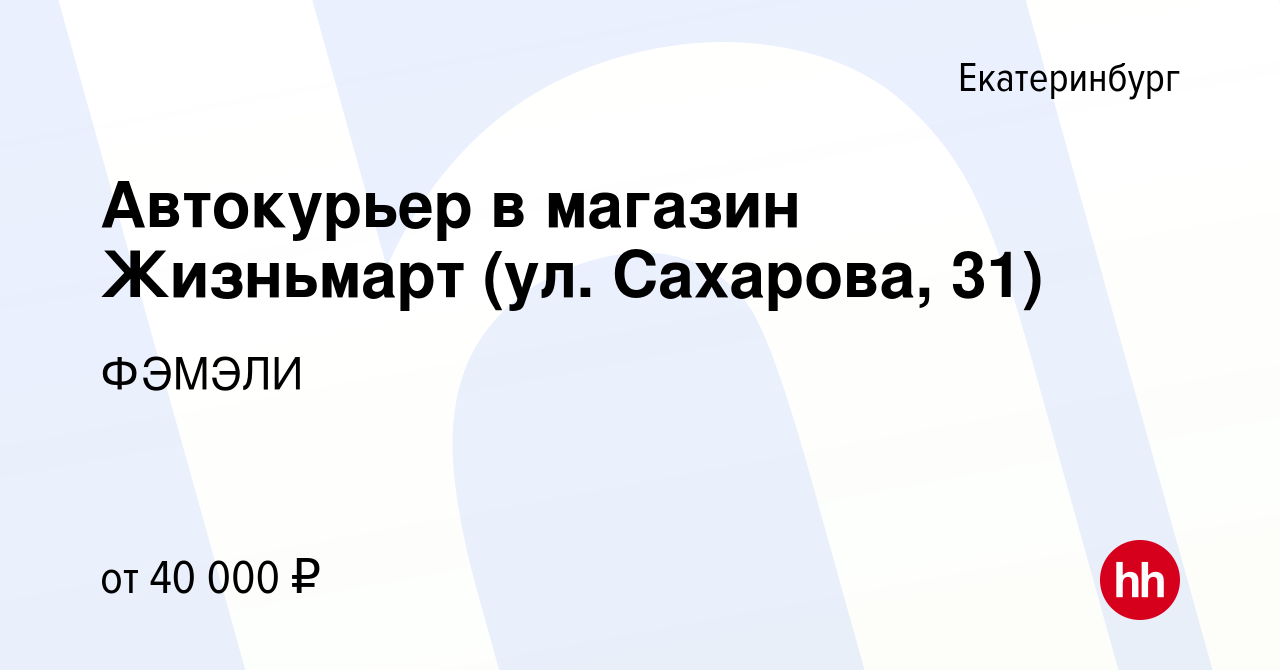 Вакансия Автокурьер в магазин Жизньмарт (ул. Сахарова, 31) в Екатеринбурге,  работа в компании ФЭМЭЛИ (вакансия в архиве c 13 февраля 2024)