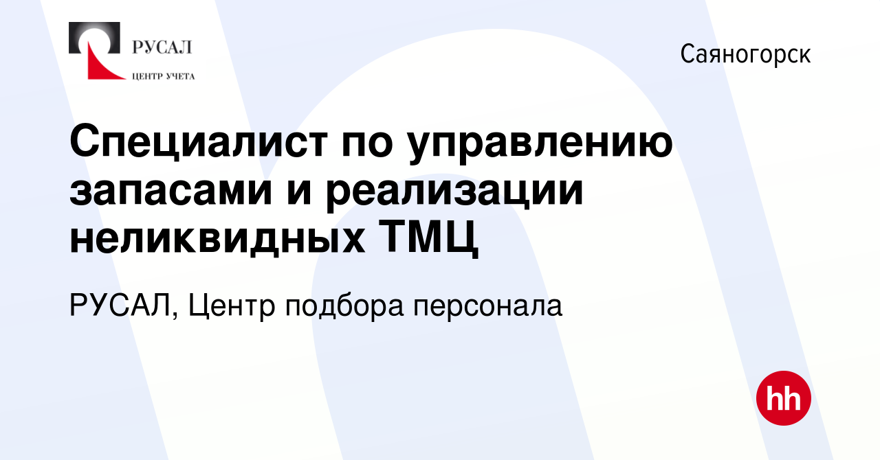 Вакансия Специалист по управлению запасами и реализации неликвидных ТМЦ в  Саяногорске, работа в компании РУСАЛ, Центр подбора персонала (вакансия в  архиве c 6 августа 2023)