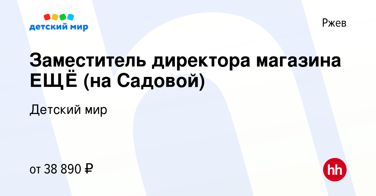 Вакансия Заместитель директора магазина ЕЩЁ (на Садовой) в Ржеве, работа в  компании Детский мир (вакансия в архиве c 3 сентября 2023)