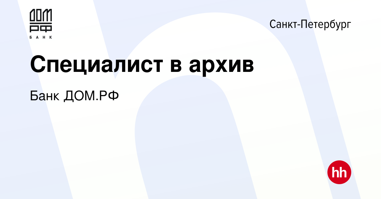 Вакансия Специалист в архив в Санкт-Петербурге, работа в компании Банк ДОМ.РФ  (вакансия в архиве c 26 июля 2023)