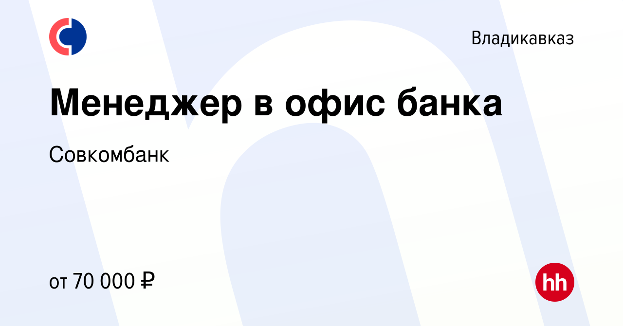 Вакансия Менеджер в офис банка во Владикавказе, работа в компании Совкомбанк  (вакансия в архиве c 6 августа 2023)