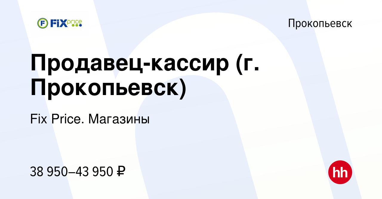 Вакансия Продавец-кассир (г. Прокопьевск) в Прокопьевске, работа в компании  Fix Price. Магазины (вакансия в архиве c 24 января 2024)