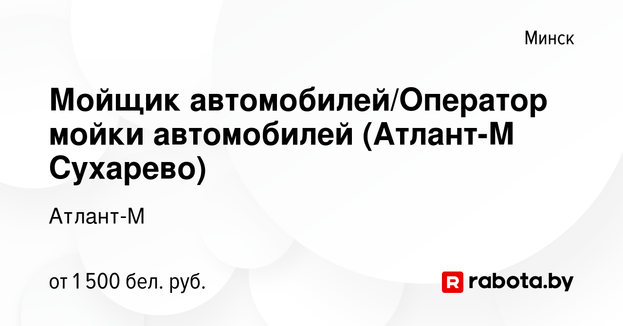 Вакансия Мойщик автомобилей/Оператор мойки автомобилей (Атлант-М Сухарево)  в Минске, работа в компании Атлант-М (вакансия в архиве c 17 ноября 2023)