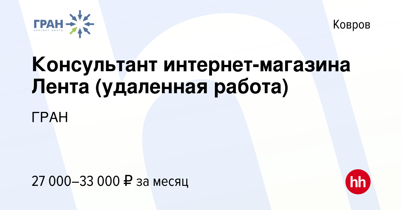 Вакансия Консультант интернет-магазина Лента (удаленная работа) в Коврове,  работа в компании ГРАН (вакансия в архиве c 6 августа 2023)