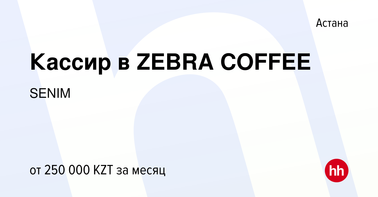 Вакансия Кассир в ZEBRA COFFEE в Астане, работа в компании SENIM (вакансия  в архиве c 1 августа 2023)