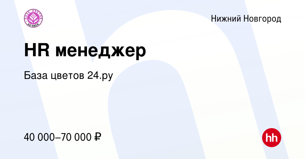 Вакансия HR менеджер в Нижнем Новгороде, работа в компании База цветов  24.ру (вакансия в архиве c 6 сентября 2023)