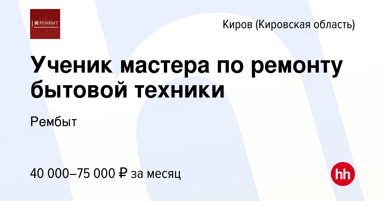 Вакансия Ученик мастера по ремонту бытовой техники в Кирове (Кировская  область), работа в компании Рембыт (вакансия в архиве c 6 августа 2023)