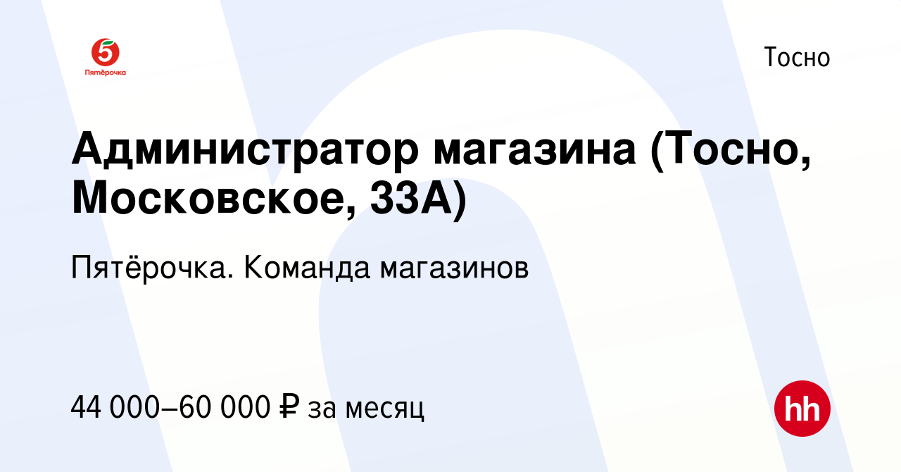 Вакансия Администратор магазина (Тосно, Московское, 33А) в Тосно, работа в  компании Пятёрочка. Команда магазинов (вакансия в архиве c 6 августа 2023)