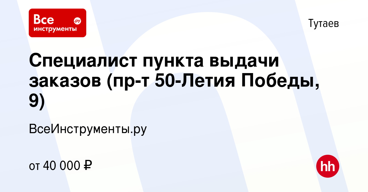 Вакансия Специалист пункта выдачи заказов (пр-т 50-Летия Победы, 9) в  Тутаеве, работа в компании ВсеИнструменты.ру (вакансия в архиве c 15  августа 2023)