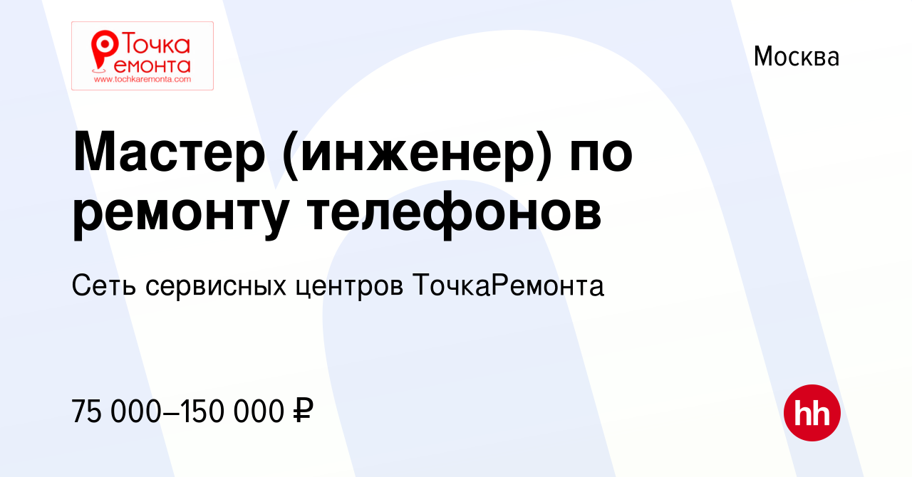 Вакансия Мастер (инженер) по ремонту телефонов в Москве, работа в компании  Сеть сервисных центров ТочкаРемонта (вакансия в архиве c 7 августа 2023)