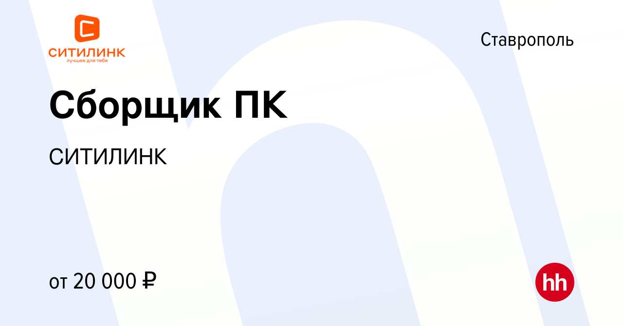 Вакансия Сборщик ПК в Ставрополе, работа в компании СИТИЛИНК (вакансия в  архиве c 4 августа 2013)