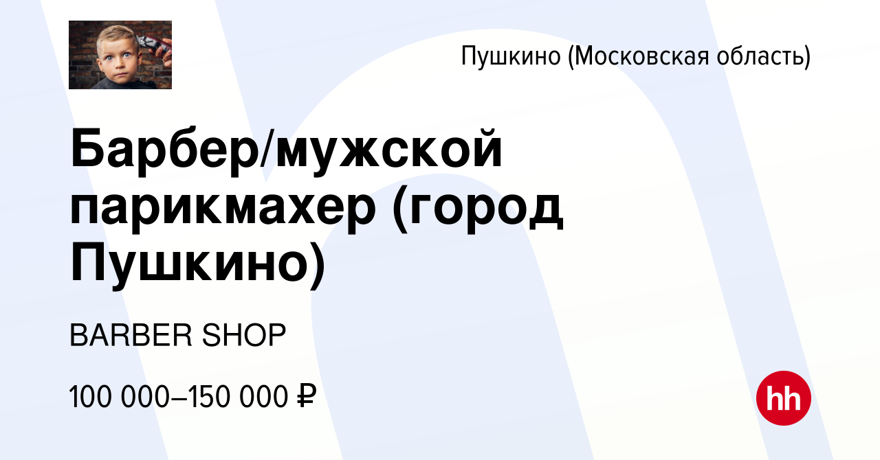 Вакансия Барбер/мужской парикмахер (город Пушкино) в Пушкино (Московская  область) , работа в компании BARBER SHOP (вакансия в архиве c 8 августа  2023)