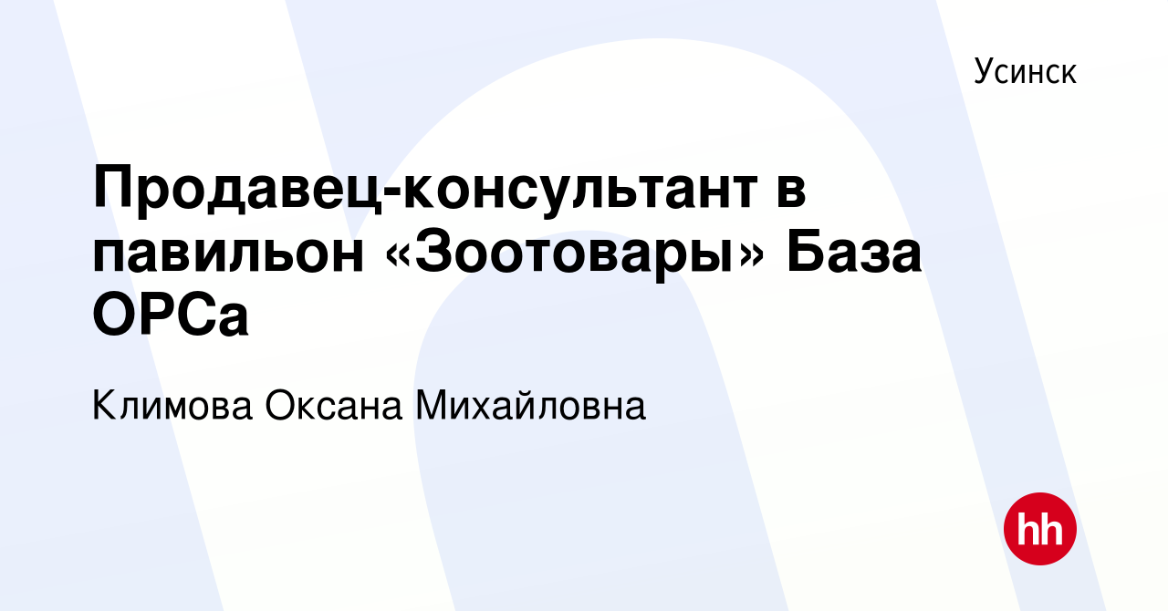 Вакансия Продавец-консультант в павильон «Зоотовары» База ОРСа в Усинске,  работа в компании Климова Оксана Михайловна (вакансия в архиве c 8 августа  2023)