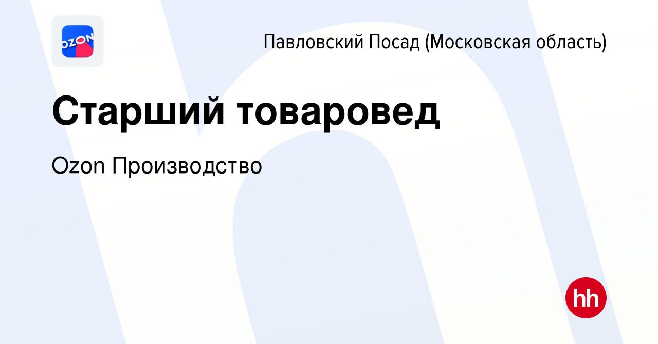 Вакансия Старший товаровед в Павловском Посаде, работа в компании Ozon  Производство (вакансия в архиве c 27 ноября 2023)