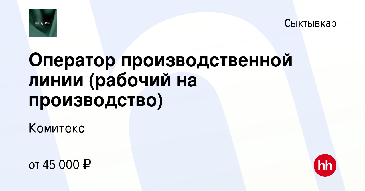 Вакансия Оператор производственной линии (рабочий на производство) в  Сыктывкаре, работа в компании Комитекс (вакансия в архиве c 28 сентября  2023)