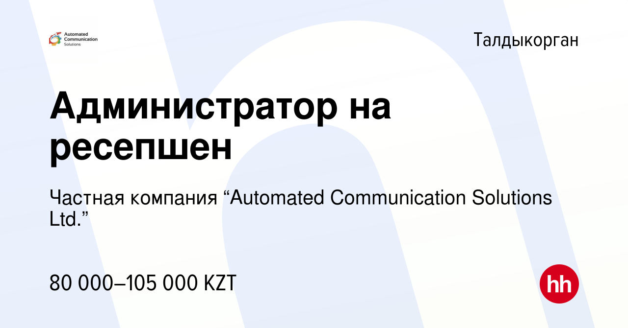 Вакансия Администратор на ресепшен в Талдыкоргане, работа в компании  Частная компания “Automated Communication Solutions Ltd.” (вакансия в  архиве c 8 августа 2023)