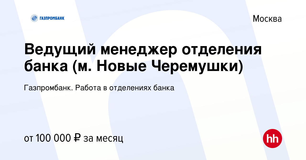 Вакансия Ведущий менеджер отделения банка (м. Новые Черемушки) в Москве,  работа в компании Газпромбанк. Работа в отделениях банка (вакансия в архиве  c 22 августа 2023)