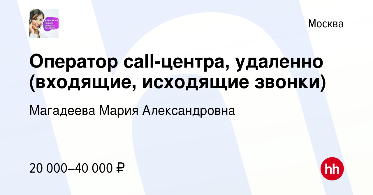 Вакансия Оператор call-центра, удаленно (входящие, исходящие звонки) в  Москве, работа в компании Магадеева Мария Александровна (вакансия в архиве  c 9 августа 2023)