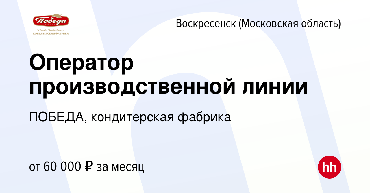 Вакансия Оператор производственной линии в Воскресенске, работа в компании  ПОБЕДА, кондитерская фабрика (вакансия в архиве c 6 сентября 2023)