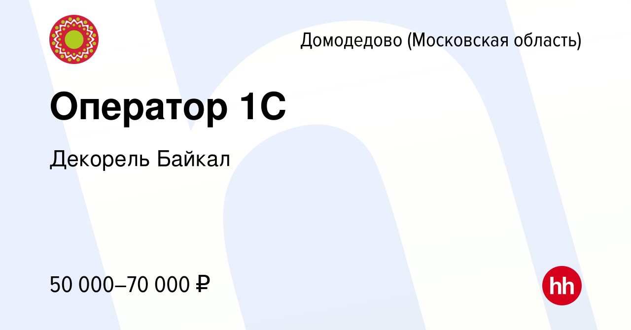 Вакансия Оператор 1С в Домодедово, работа в компании Декорель Байкал  (вакансия в архиве c 9 августа 2023)