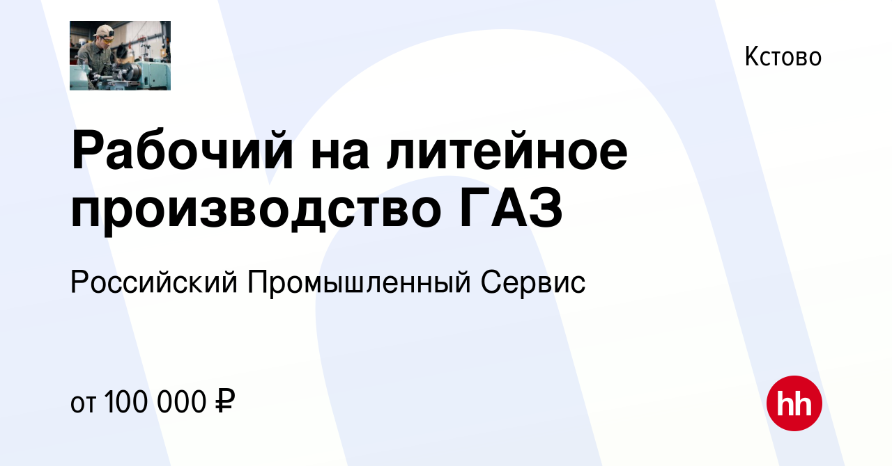 Вакансия Рабочий на литейное производство ГАЗ в Кстово, работа в компании  Российский Промышленный Сервис (вакансия в архиве c 3 сентября 2023)