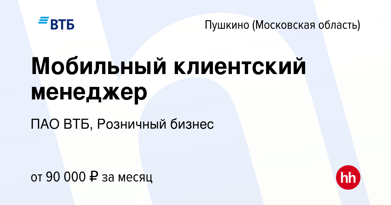 Вакансия Мобильный клиентский менеджер в Пушкино (Московская область) ,  работа в компании ПАО ВТБ, Розничный бизнес (вакансия в архиве c 12 октября  2023)