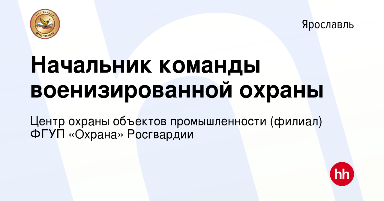 Вакансия Начальник команды военизированной охраны в Ярославле, работа в  компании Центр охраны объектов промышленности (филиал) ФГУП «Охрана»  Росгвардии (вакансия в архиве c 9 августа 2023)