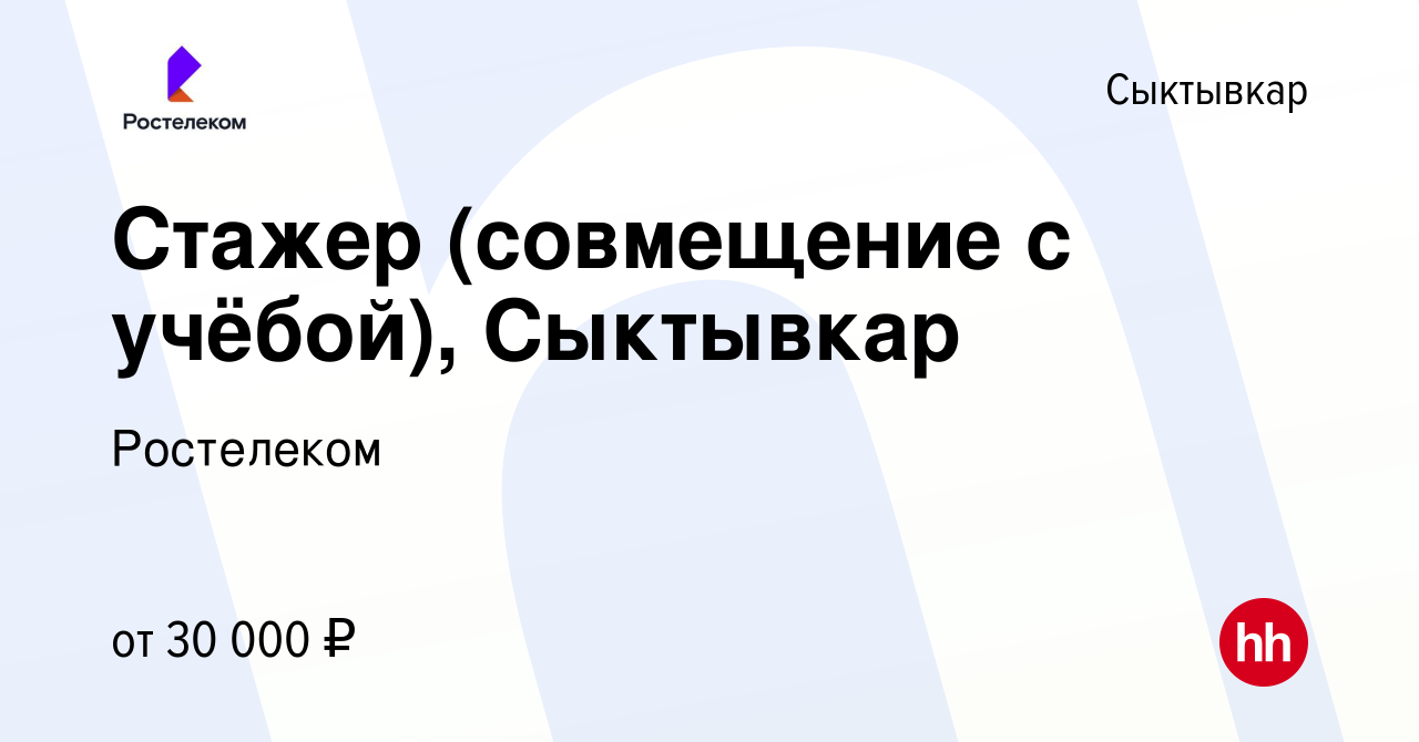 Вакансия Стажер (совмещение с учёбой), Сыктывкар в Сыктывкаре, работа в  компании Ростелеком (вакансия в архиве c 8 ноября 2023)