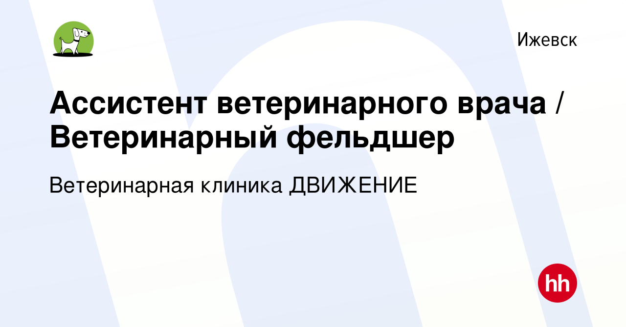 Вакансия Ассистент ветеринарного врача / Ветеринарный фельдшер в Ижевске,  работа в компании Ветеринарная клиника ДВИЖЕНИЕ (вакансия в архиве c 9  августа 2023)