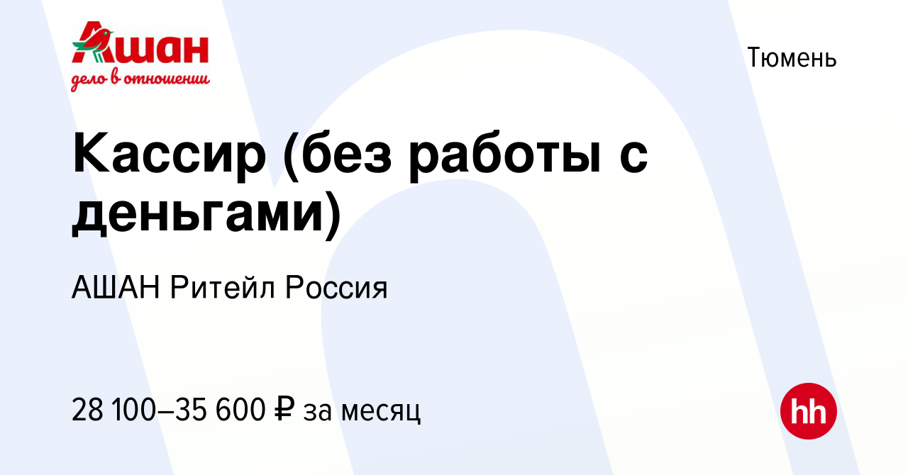 Вакансия Кассир (без работы с деньгами) в Тюмени, работа в компании АШАН  Ритейл Россия (вакансия в архиве c 8 августа 2023)