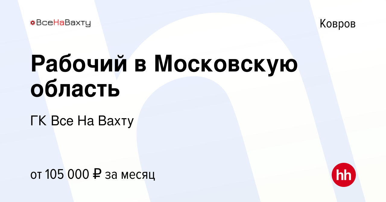 Вакансия Рабочий в Московскую область в Коврове, работа в компании ГК Все  На Вахту (вакансия в архиве c 9 августа 2023)