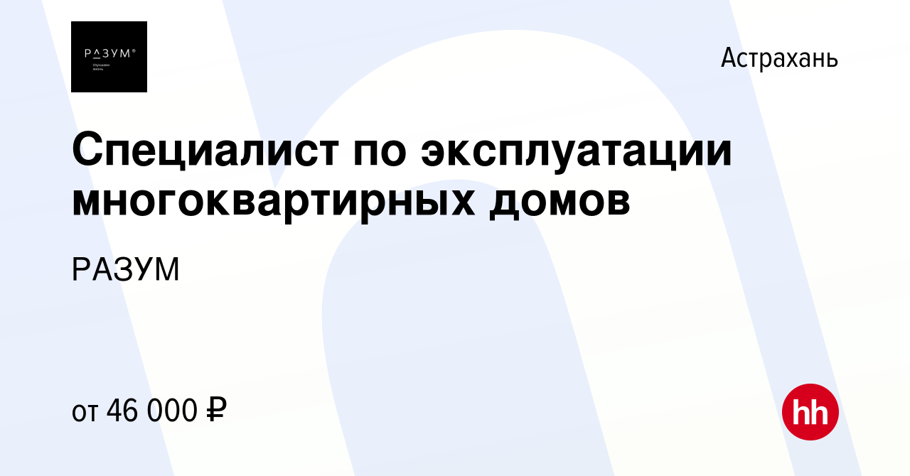 Вакансия Специалист по эксплуатации многоквартирных домов в Астрахани,  работа в компании РАЗУМ (вакансия в архиве c 24 июля 2023)