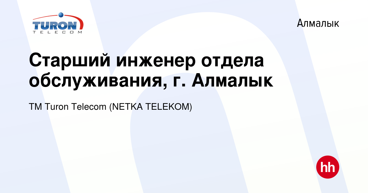 Вакансия Старший инженер отдела обслуживания, г. Алмалык в Алмалыке, работа  в компании ТМ Turon Telecom (NETKA TELEKOM) (вакансия в архиве c 9 августа  2023)