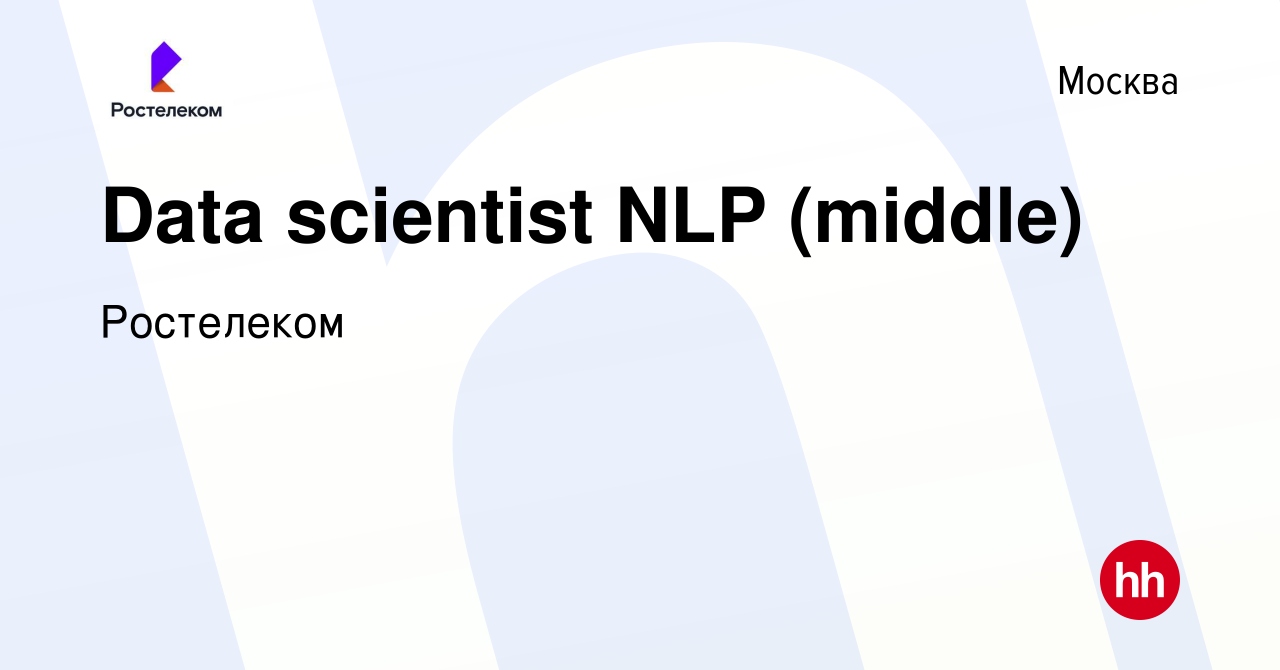 Вакансия Data scientist NLP (middle) в Москве, работа в компании Ростелеком  (вакансия в архиве c 9 августа 2023)