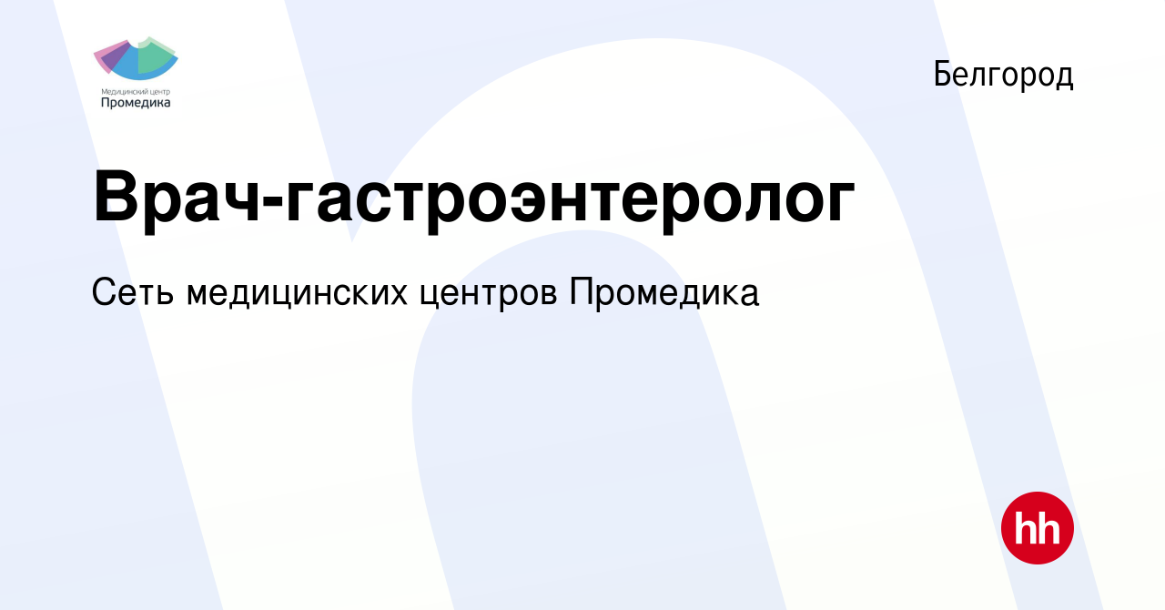 Вакансия Врач-гастроэнтеролог в Белгороде, работа в компании Сеть  медицинских центров Промедика (вакансия в архиве c 9 августа 2023)