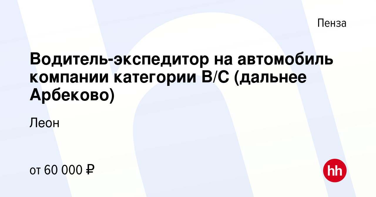 Вакансия Водитель-экспедитор на автомобиль компании категории В/С (дальнее  Арбеково) в Пензе, работа в компании Леон (вакансия в архиве c 9 августа  2023)