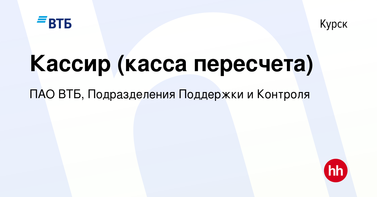 Вакансия Кассир (касса пересчета) в Курске, работа в компании ПАО ВТБ,  Подразделения Поддержки и Контроля (вакансия в архиве c 13 сентября 2023)