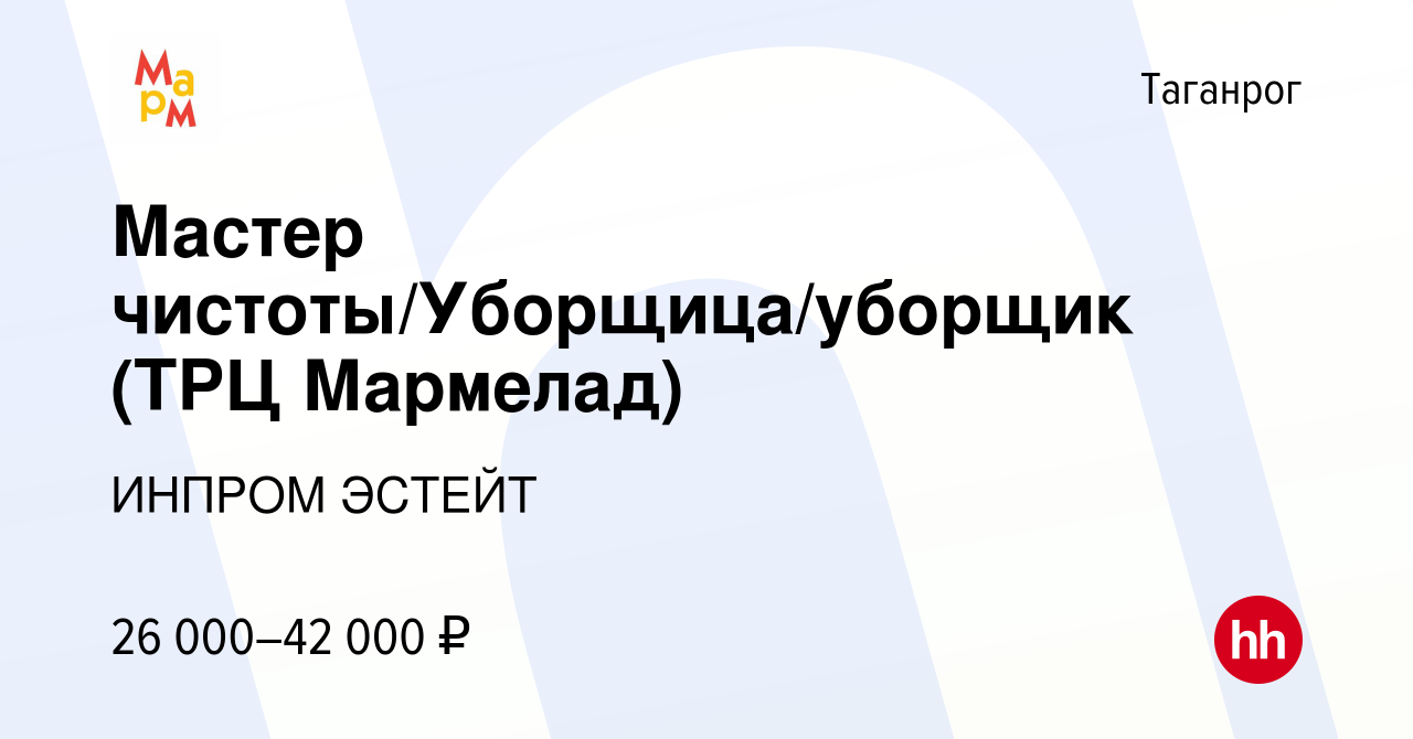 Вакансия Мастер чистоты/Уборщица/уборщик (ТРЦ Мармелад) в Таганроге, работа  в компании ИНПРОМ ЭСТЕЙТ (вакансия в архиве c 9 августа 2023)