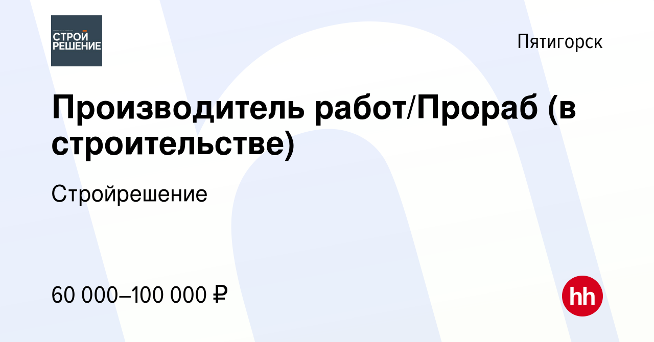 Вакансия Производитель работ/Прораб (в строительстве) в Пятигорске, работа  в компании Стройрешение (вакансия в архиве c 9 августа 2023)