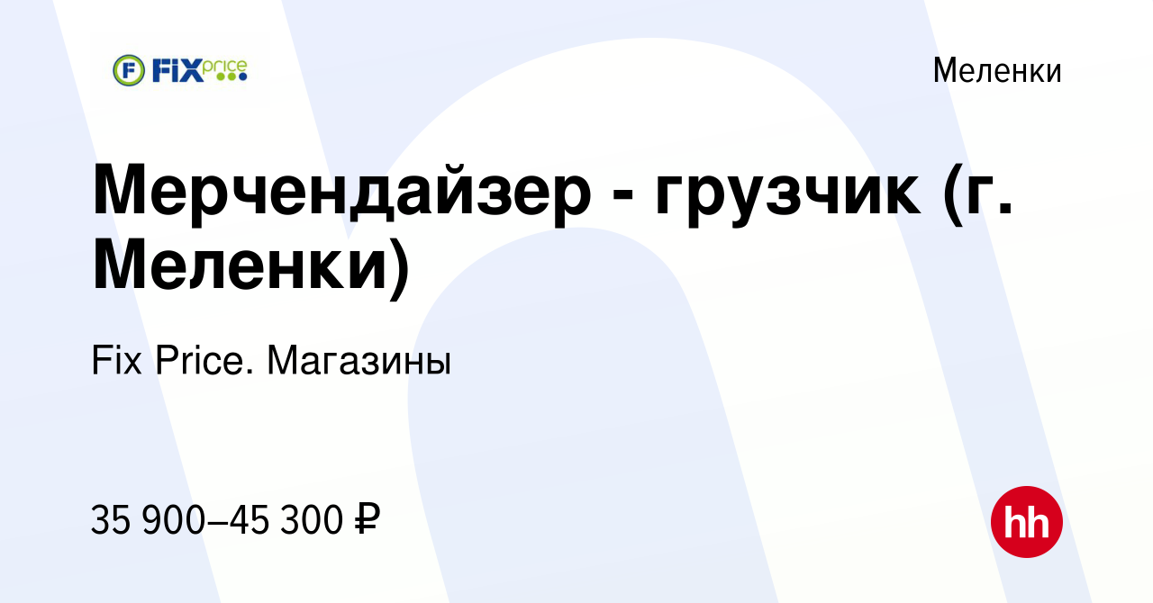 Вакансия Мерчендайзер - грузчик (г. Меленки) в Меленках, работа в компании  Fix Price. Магазины (вакансия в архиве c 29 сентября 2023)