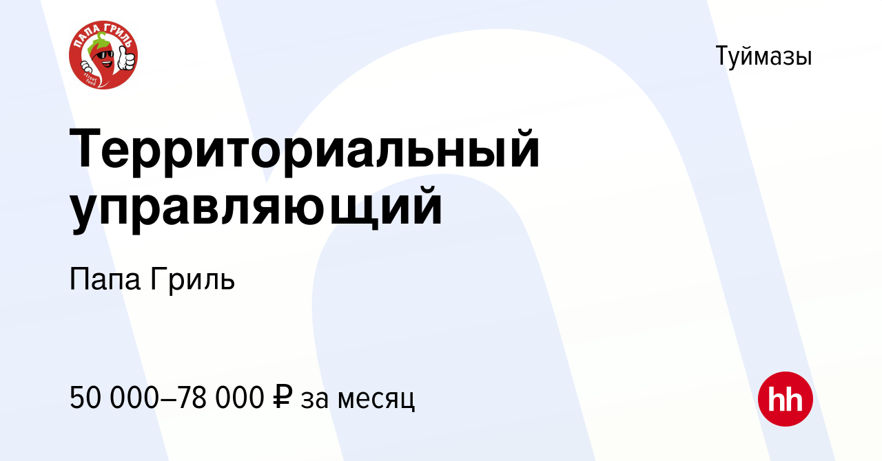 Вакансия Территориальный управляющий в Туймазах, работа в компании Папа  Гриль (вакансия в архиве c 16 сентября 2023)