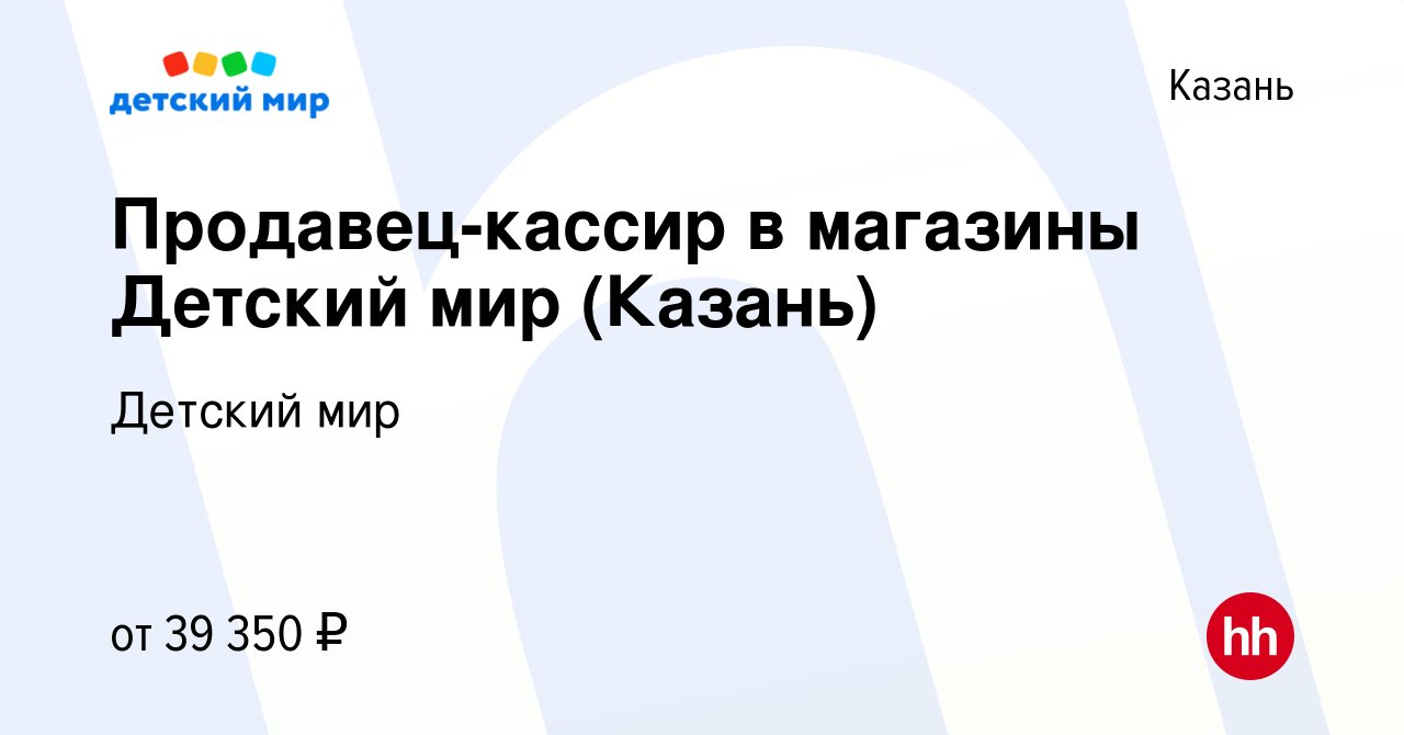 Вакансия Продавец-кассир в магазины Детский мир (Казань) в Казани, работа в  компании Детский мир (вакансия в архиве c 14 октября 2023)