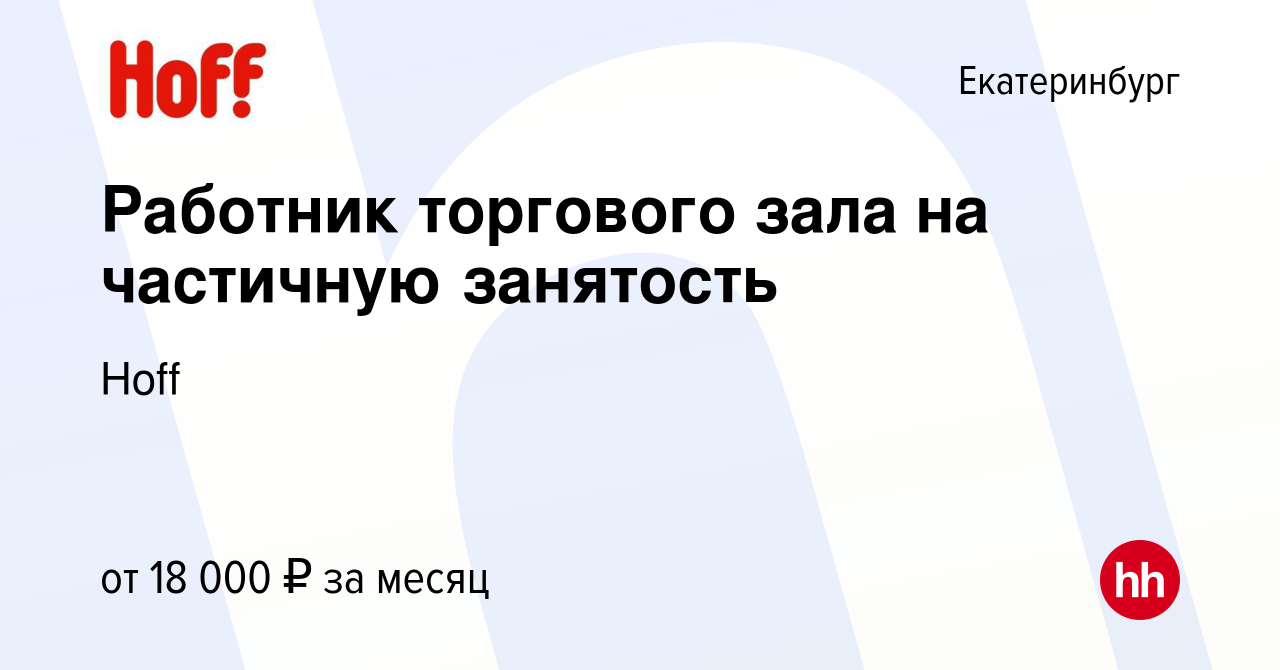 Вакансия Работник торгового зала на частичную занятость в Екатеринбурге,  работа в компании Hoff (вакансия в архиве c 27 декабря 2023)