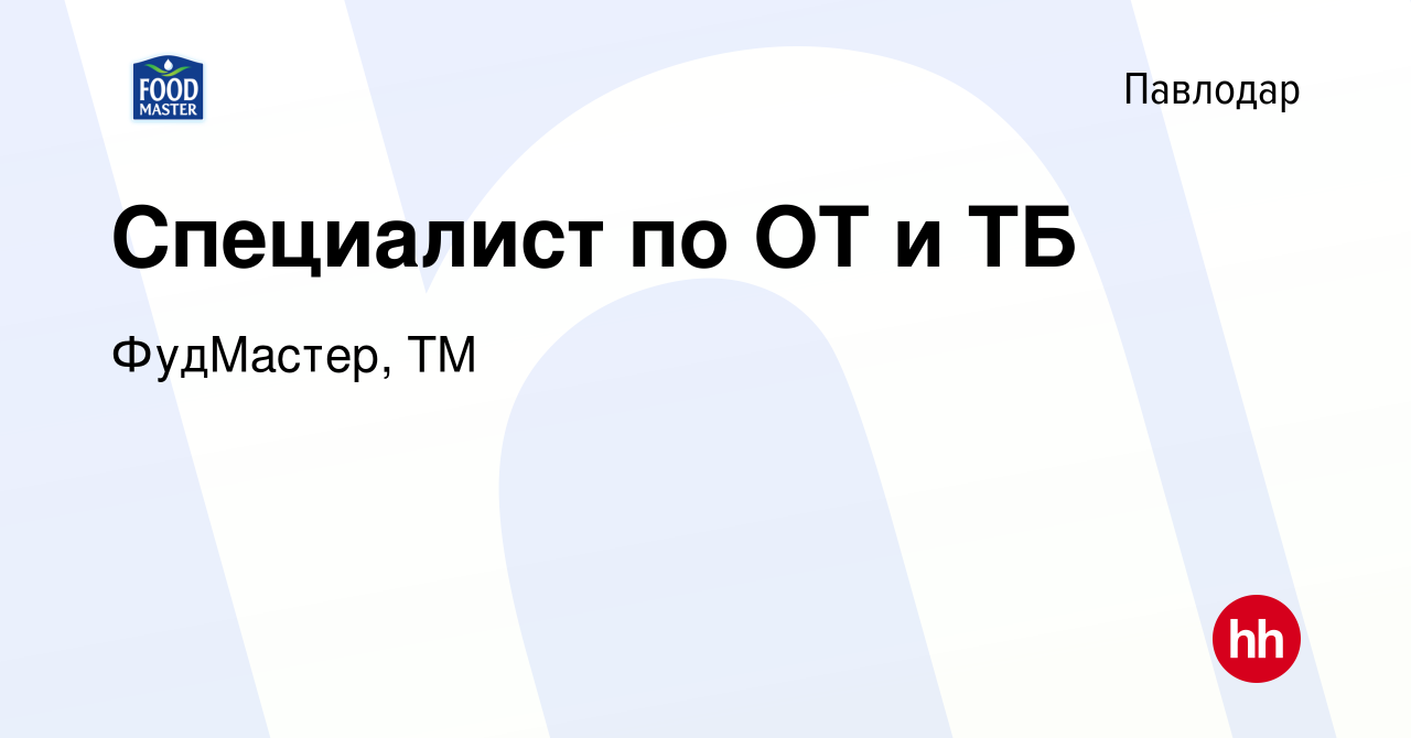 Вакансия Специалист по ОТ и ТБ в Павлодаре, работа в компании ФудМастер, ТМ  (вакансия в архиве c 19 сентября 2023)