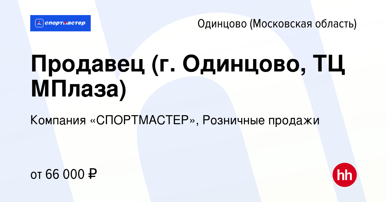 Вакансия Продавец (г. Одинцово, ТЦ МПлаза) в Одинцово, работа в компании  Компания «СПОРТМАСТЕР», Розничные продажи (вакансия в архиве c 12 января  2024)