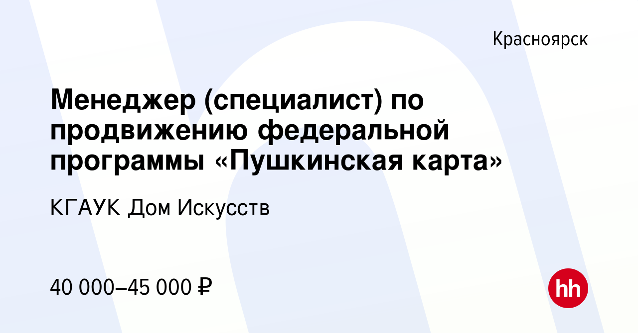 Вакансия Менеджер (специалист) по продвижению федеральной программы  «Пушкинская карта» в Красноярске, работа в компании КГАУК Дом Искусств  (вакансия в архиве c 19 июля 2023)